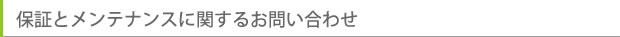 保証とメンテナンスに関するお問い合わせ